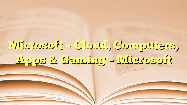 Microsoft – Cloud, Computers, Apps & Gaming – Microsoft