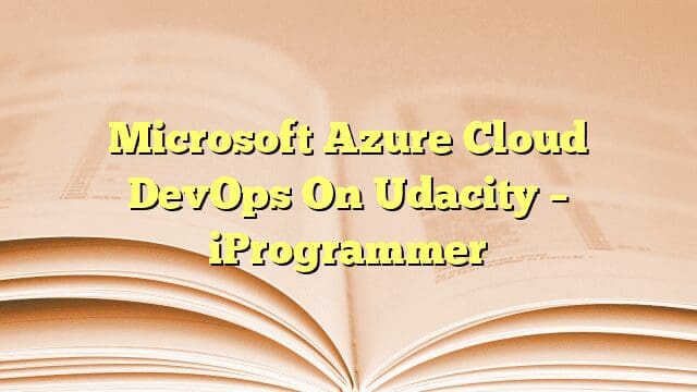 Microsoft Azure Cloud DevOps On Udacity – iProgrammer