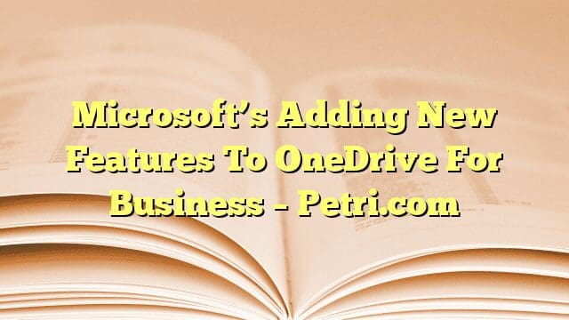 Microsoft’s Adding New Features To OneDrive For Business – Petri.com