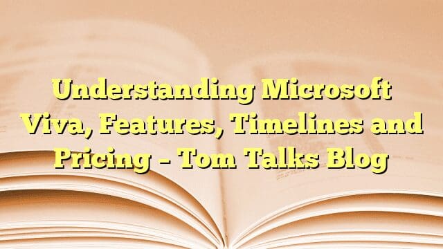 Understanding Microsoft Viva, Features, Timelines and Pricing – Tom Talks Blog