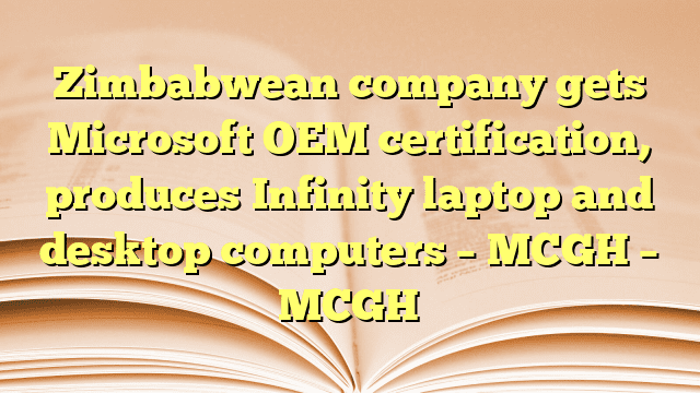 Zimbabwean company gets Microsoft OEM certification, produces Infinity laptop and desktop computers – MCGH – MCGH