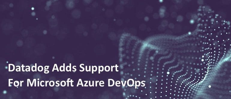 Datadog Adds Support for Microsoft Azure DevOps – DevOps.com