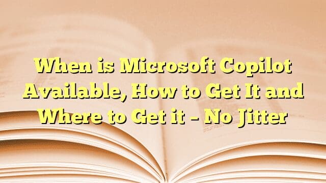 When is Microsoft Copilot Available, How to Get It and Where to Get it – No Jitter