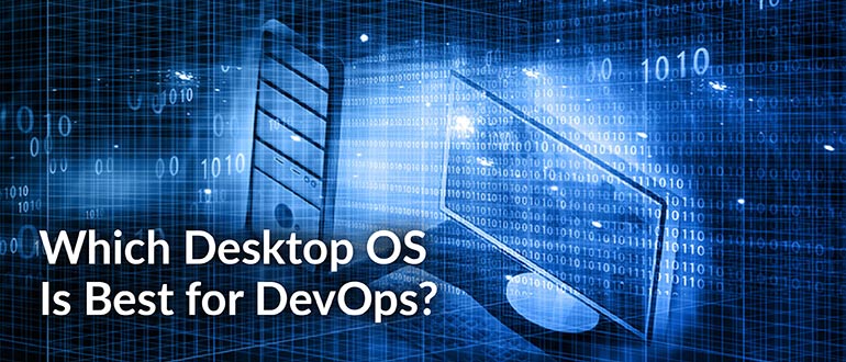 Which Desktop OS Is Best for DevOps? – DevOps.com