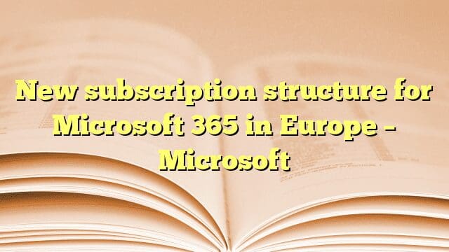 New subscription structure for Microsoft 365 in Europe – Microsoft