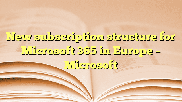 New subscription structure for Microsoft 365 in Europe – Microsoft